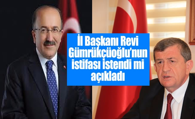 İl Başkanı Revi,Gümrükçüoğlu'nun istifası istendi mi açıkladı