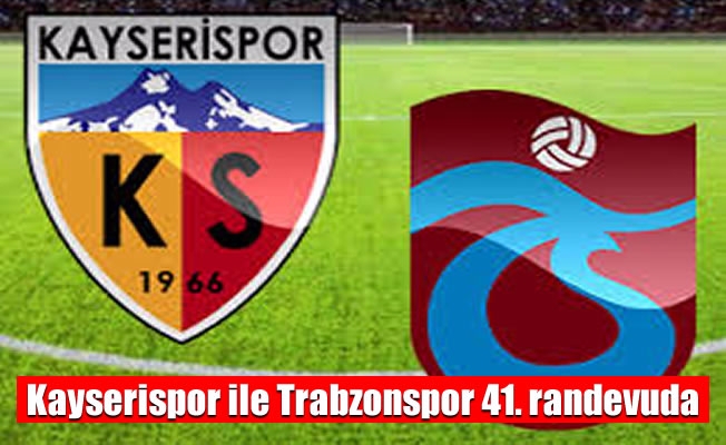 Kayserispor ile Trabzonspor 41. randevuda