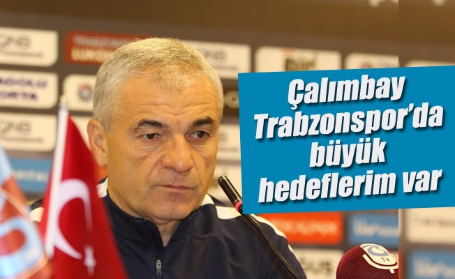 RızaÇalımbay: “Trabzonspor’da büyük hedeflerim var”