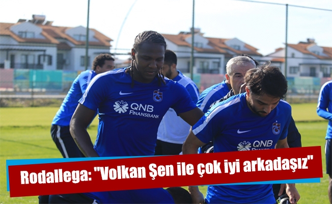 Rodallega: "Volkan Şen ile çok iyi arkadaşız"