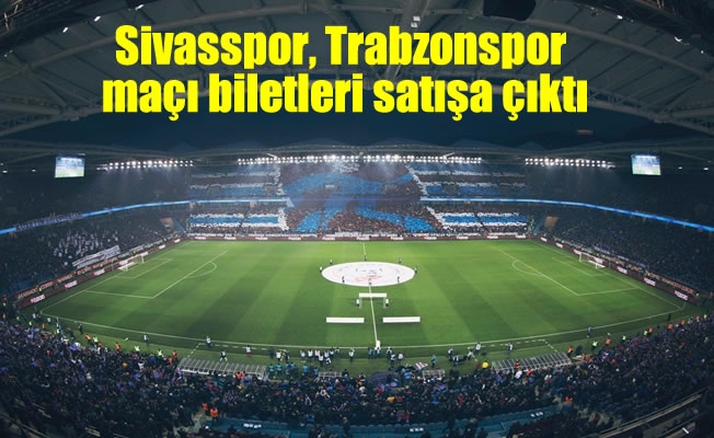 Sivasspor, Trabzonspor maçı biletleri satışa çıktı