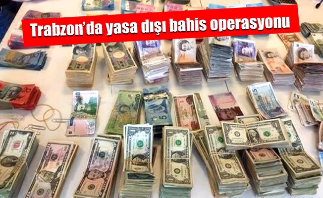 Trabzon’da yasa dışı bahis operasyonu