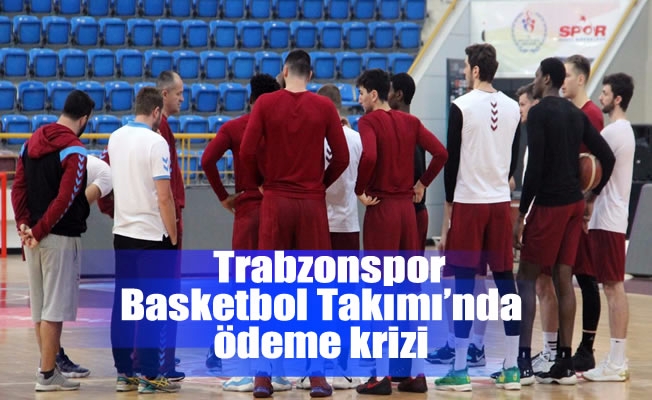Trabzonspor Basketbol Takımı'nda ödeme krizi