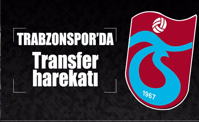 Trabzonspor'da transfer harekatı başladı