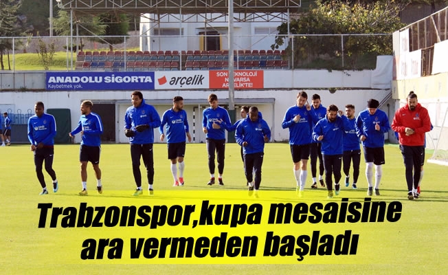 Trabzonspor, kupa mesaisine ara vermeden başladı