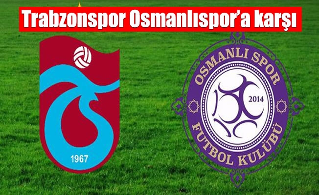 Trabzonspor Osmanlıspor'a karşı