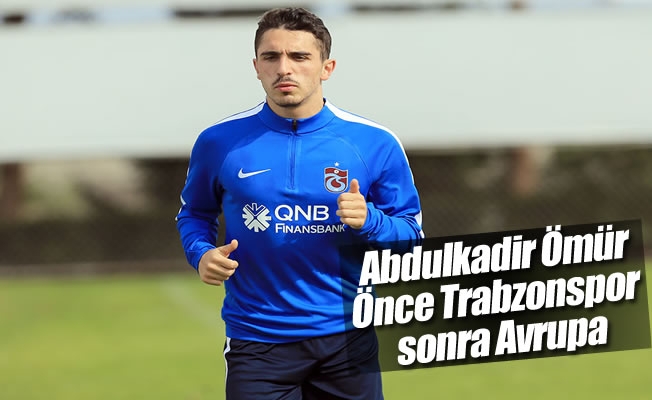 Abdulkadir Ömür: "Önce Trabzonspor sonra Avrupa"