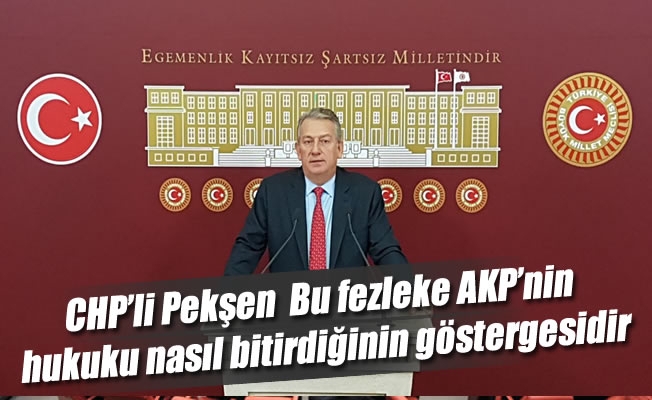 CHP’li Pekşen: Bu fezleke AKP’nin hukuku nasıl bitirdiğinin göstergesidir