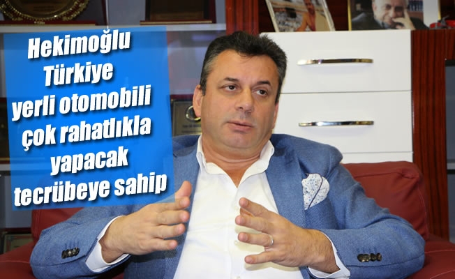 Hekimoğlu: "Türkiye yerli otomobili çok rahatlıkla yapacak tecrübeye sahip”