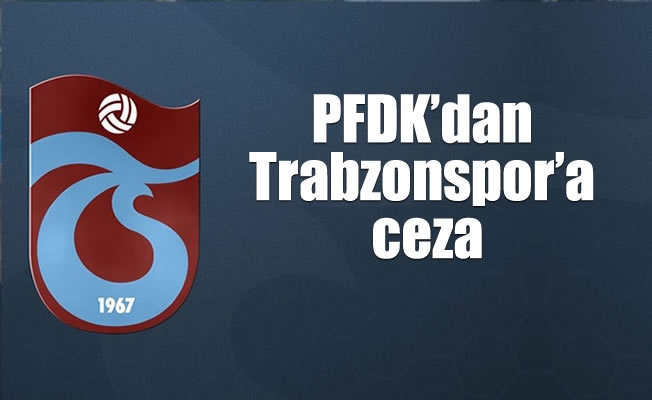 PFDK'dan Trabzonspor'a ceza