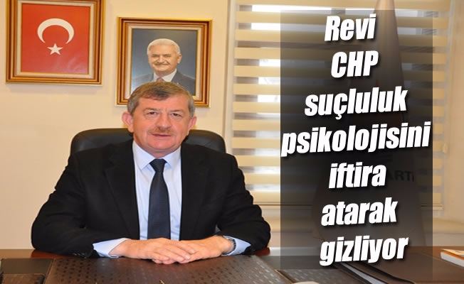 Revi: “CHP suçluluk psikolojisini iftira atarak gizliyor”