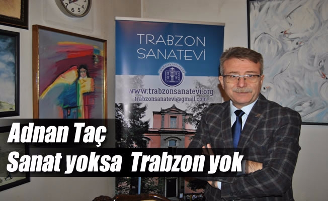 Sanat yoksa  Trabzon yok