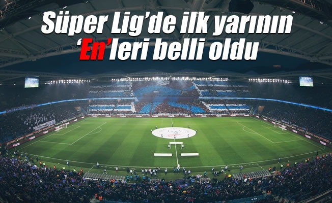 Süper Lig’de ilk yarının ‘En’leri belli oldu
