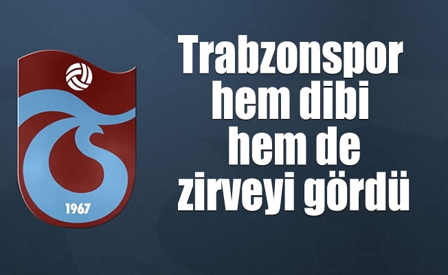 Trabzonspor hem dibi, hem de zirveyi gördü