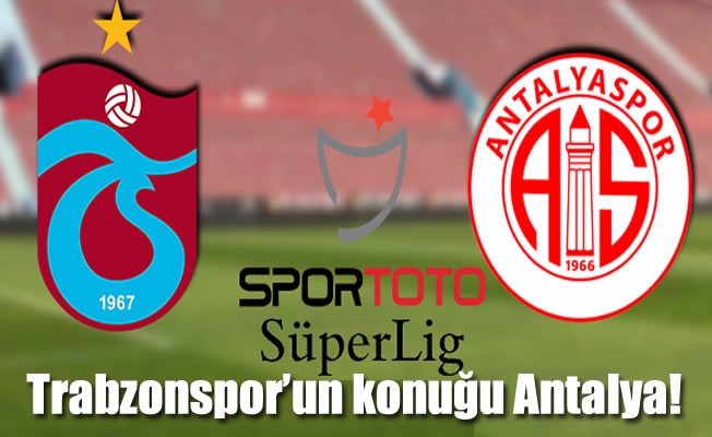 Trabzonspor'un konuğu Antalya!