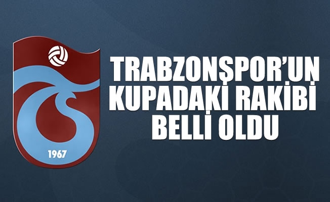 Trabzonspor'un kupadaki rakibi kim?