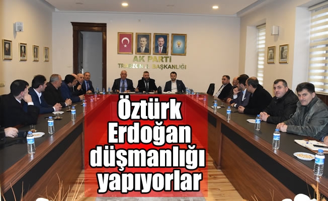 Öztürk: Erdoğan düşmanlığı yapıyorlar