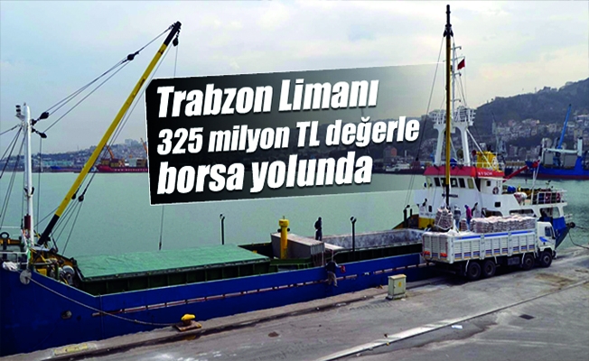 Trabzon Limanı 325 milyon TL değerle borsa yolunda