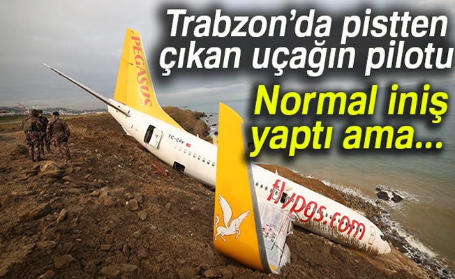 Trabzon’da pistten çıkan uçağın pilotu: 'Uçak birden hızlandı'