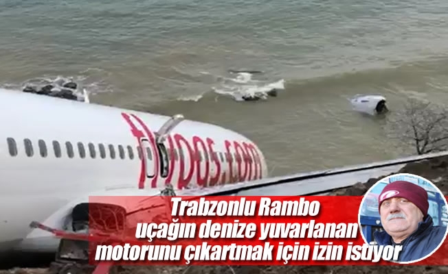 Trabzonlu ‘Rambo Halit’  uçağın denize yuvarlanan motorunu çıkartmak için izin istiyor