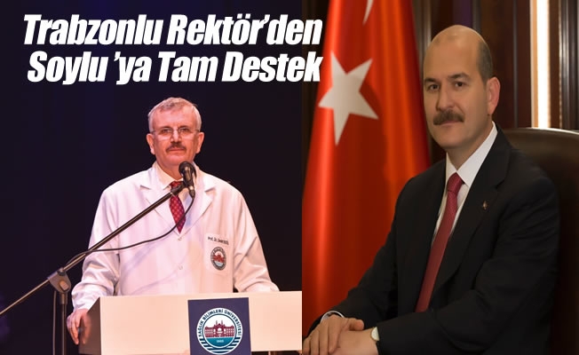 Trabzonlu Rektör’den Soylu ’ya Tam Destek