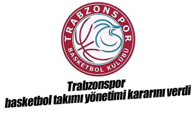 Trabzonspor basketbol takımı yönetimi kararını verdi