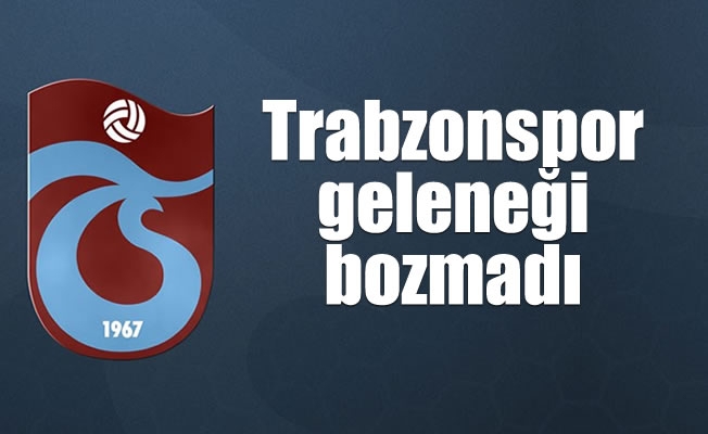 Trabzonspor geleneği bozmadı