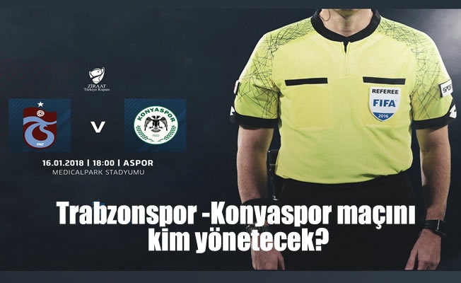 Trabzonspor -Konyaspor maçını kim yönetecek?