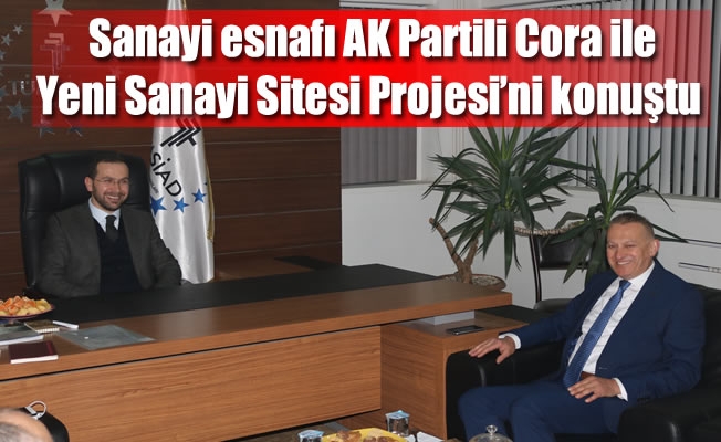 Sanayi esnafı AK Partili Cora ile Yeni Sanayi Sitesi Projesi’ni konuştu