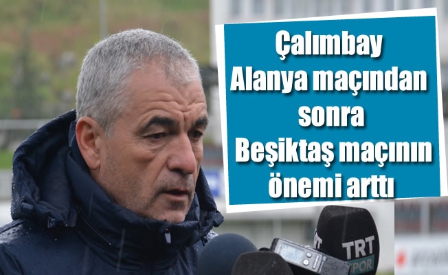 Çalımbay: “Alanya maçından sonra Beşiktaş maçının önemi arttı”