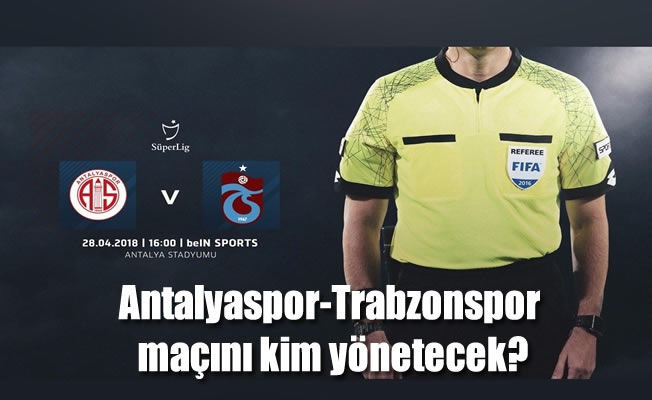 Antalyaspor-Trabzonsporspor maçını kim yönetecek ?