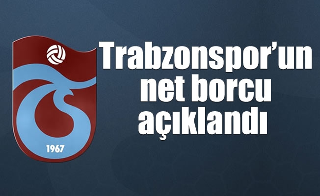 Trabzonspor’un net borcu açıklandı