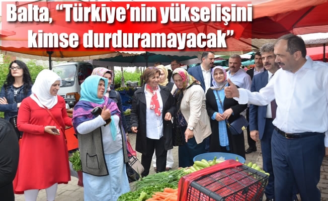 Balta, “Türkiye’nin yükselişini kimse durduramayacak”