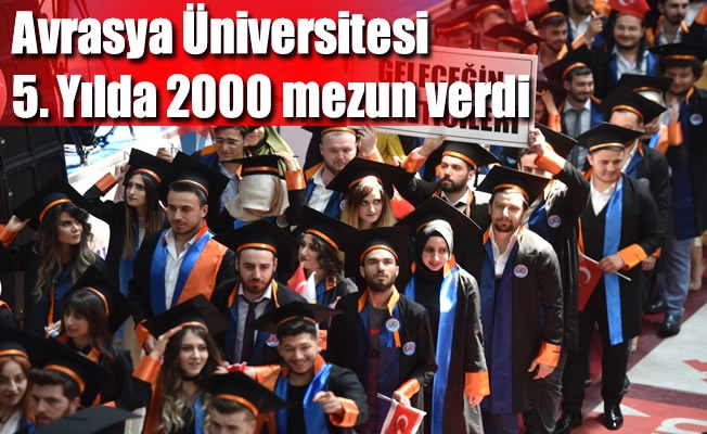 Avrasya Üniversitesi 5. Yılda 2000 mezun verdi