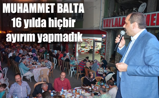 Balta:16 yıllık AK Parti iktidarımızda hiçbir ayırım yapmadık