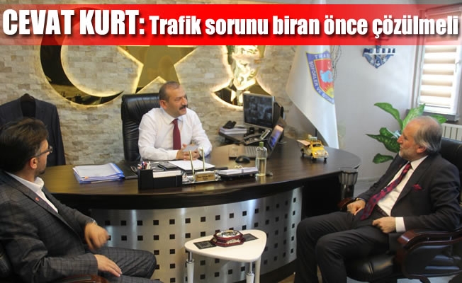 Cevat Kurt:Trabzon'un trafik sorunu biran önce çözülmelidir