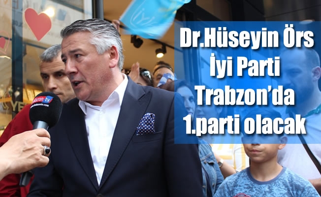 Dr.Hüseyin Örs :İyi Parti Trabzon'da 1.parti olacak