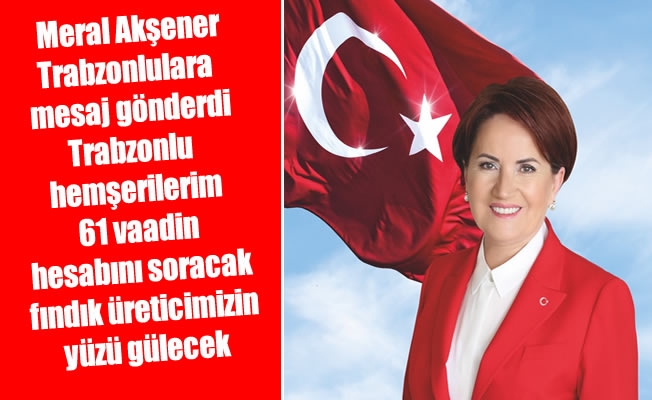 Meral Akşener, Trabzonlulara mesaj