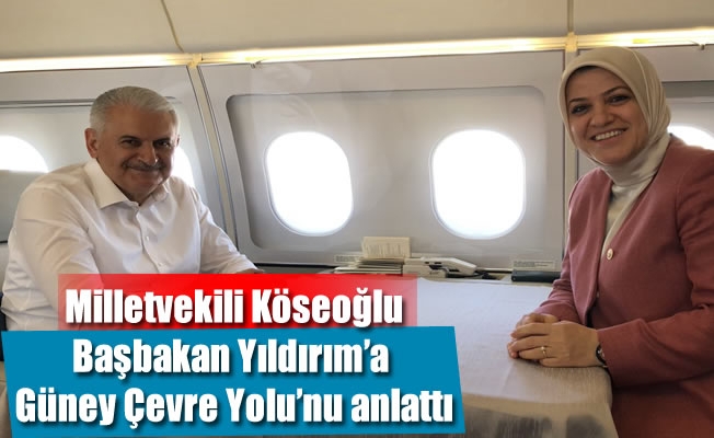 Milletvekili Köseoğlu, Başbakan Yıldırım’a Güney Çevre Yolu’nu anlattı
