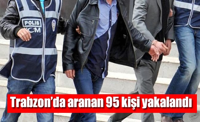 Trabzon'da aranan 95 kişi yakalandı