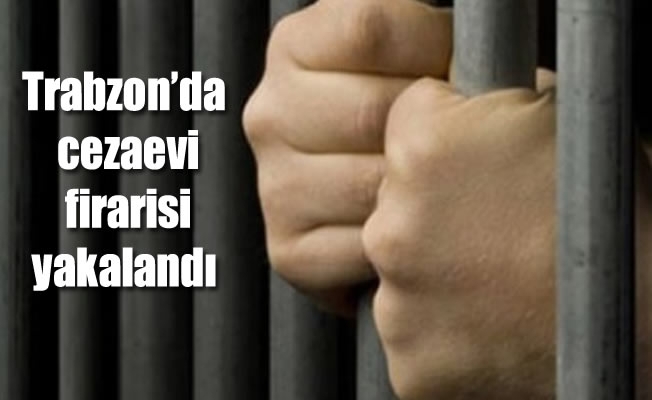 Trabzon'da cezaevi firarisi yakalandı