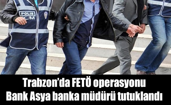 Trabzon'da FETÖ operasyonu