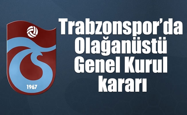 Trabzonspor'da Olağanüstü Genel Kurul kararı