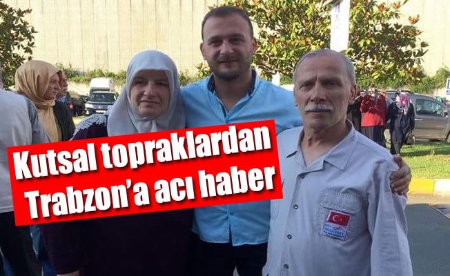 Kutsal topraklardan Trabzon’a acı haber