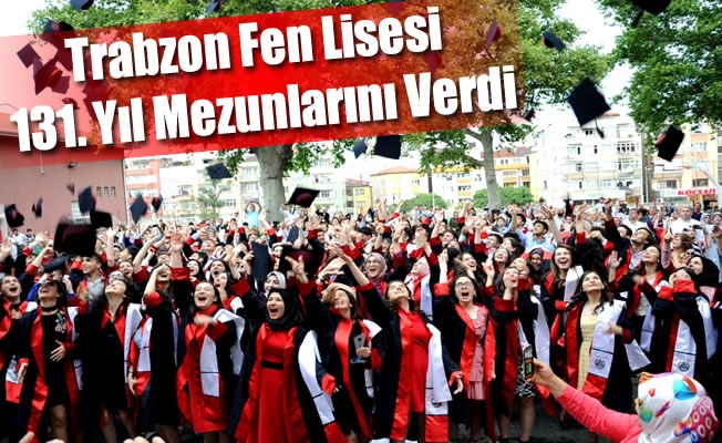 Trabzon Fen Lisesi 131. Yıl Mezunlarını Verdi