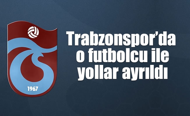 Trabzonspor'da o futbolcu ile yollar ayrıldı