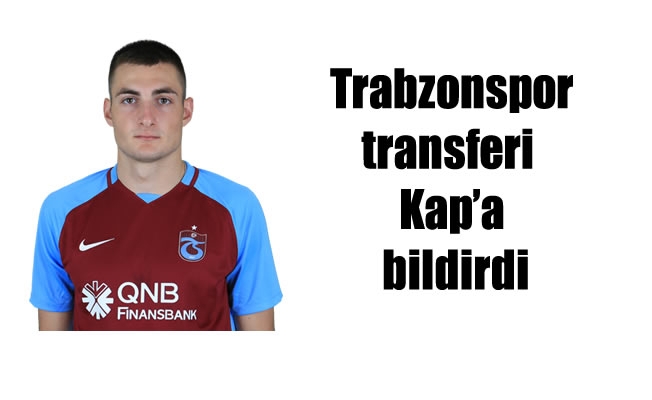 Trabzonspor transferi  Kap'a bildirdi