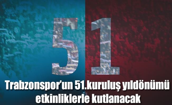 Trabzonspor'un 51.kuruluş yıldönümü etkinliklerle kutlanacak