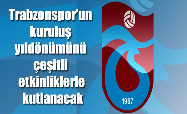 Trabzonspor'un kuruluş yıldönümünü çeşitli etkinliklerle kutlanacak