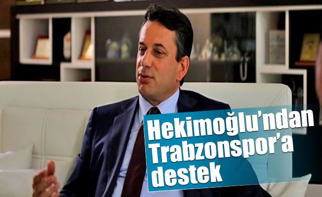 Hekimoğlu'ndan Trabzonspor'a destek